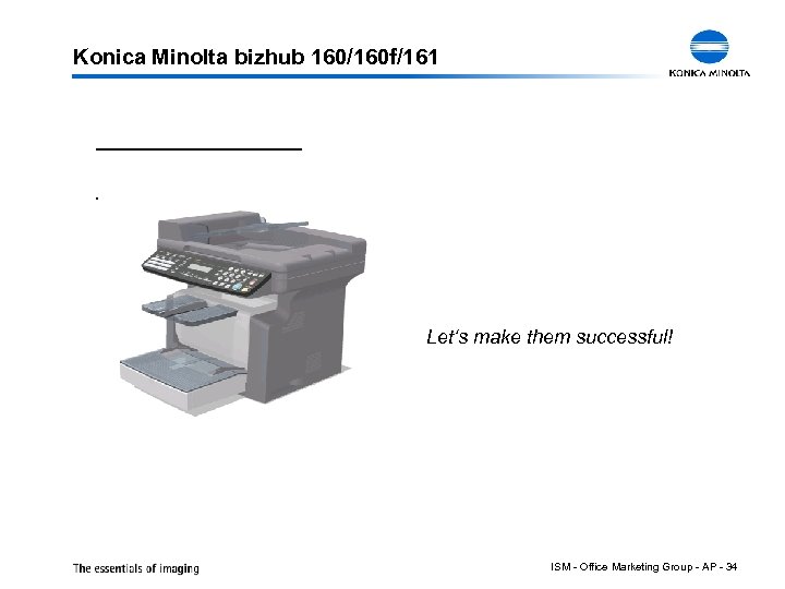 Konica Minolta bizhub 160/160 f/161 Let‘s make them successful! ISM - Office Marketing Group