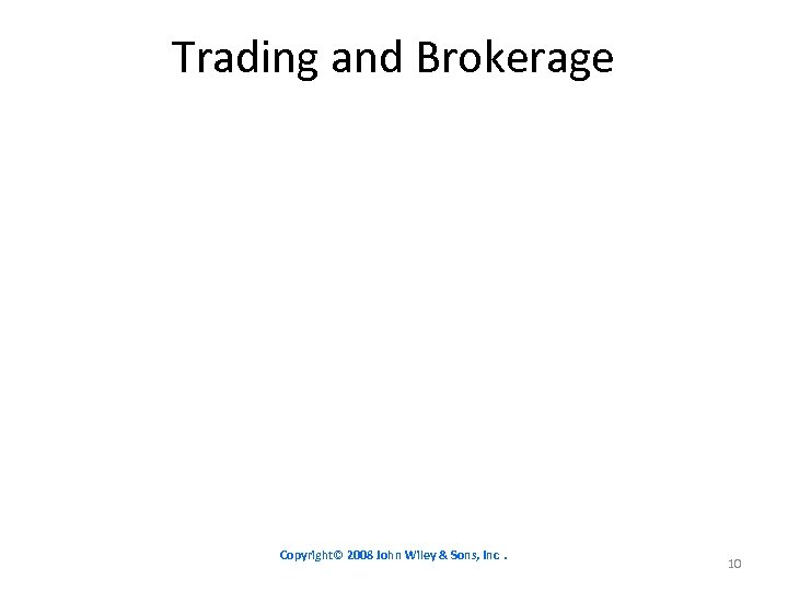 Trading and Brokerage Copyright© 2008 John Wiley & Sons, Inc. 10 