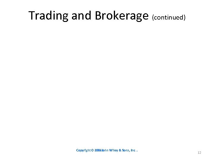 Trading and Brokerage (continued) Copyright© 2008 John Wiley & Sons, Inc. 12 
