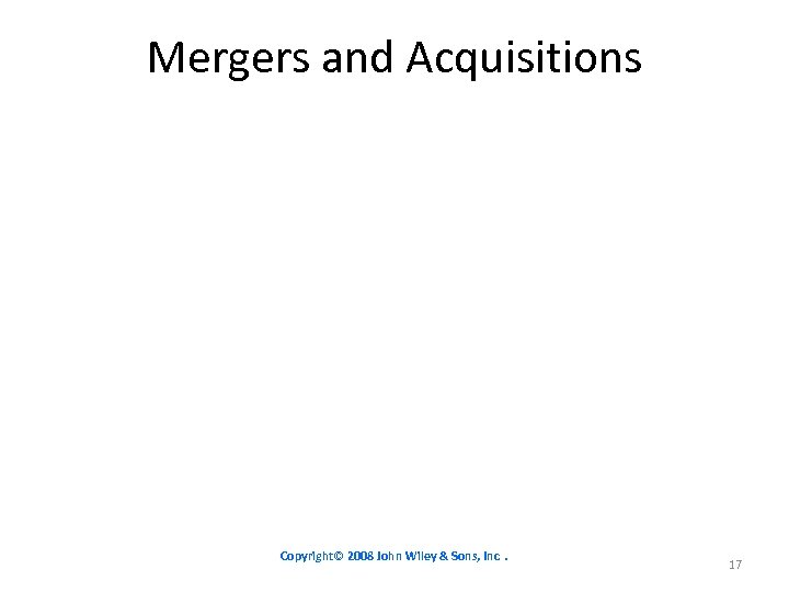 Mergers and Acquisitions Copyright© 2008 John Wiley & Sons, Inc. 17 