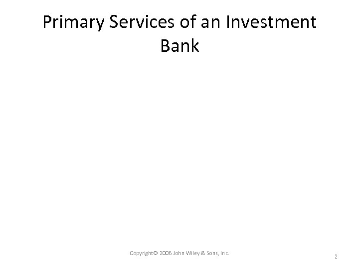 Primary Services of an Investment Bank Copyright© 2006 John Wiley & Sons, Inc. 2