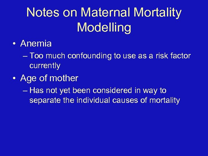 Notes on Maternal Mortality Modelling • Anemia – Too much confounding to use as