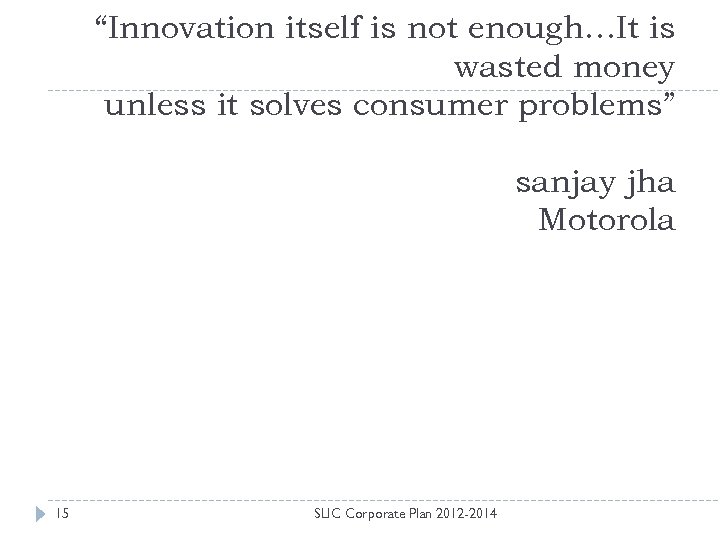 “Innovation itself is not enough…It is wasted money unless it solves consumer problems” sanjay