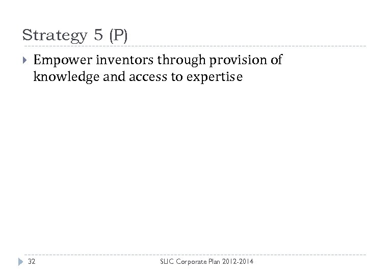 Strategy 5 (P) Empower inventors through provision of knowledge and access to expertise 32