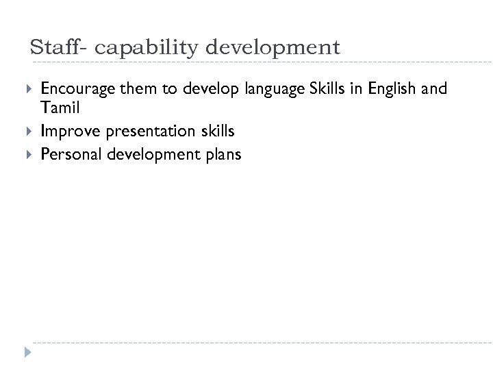 Staff- capability development Encourage them to develop language Skills in English and Tamil Improve