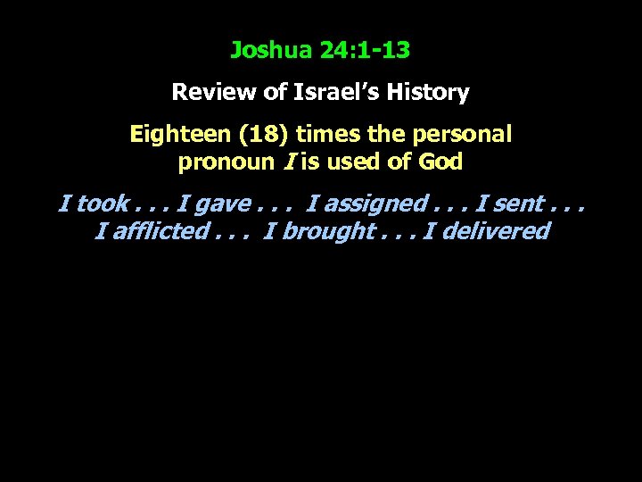 Joshua 24: 1 -13 Review of Israel’s History Eighteen (18) times the personal pronoun