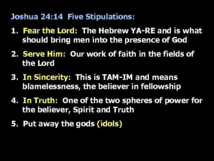Joshua 24: 14 Five Stipulations: 1. Fear the Lord: The Hebrew YA-RE and is