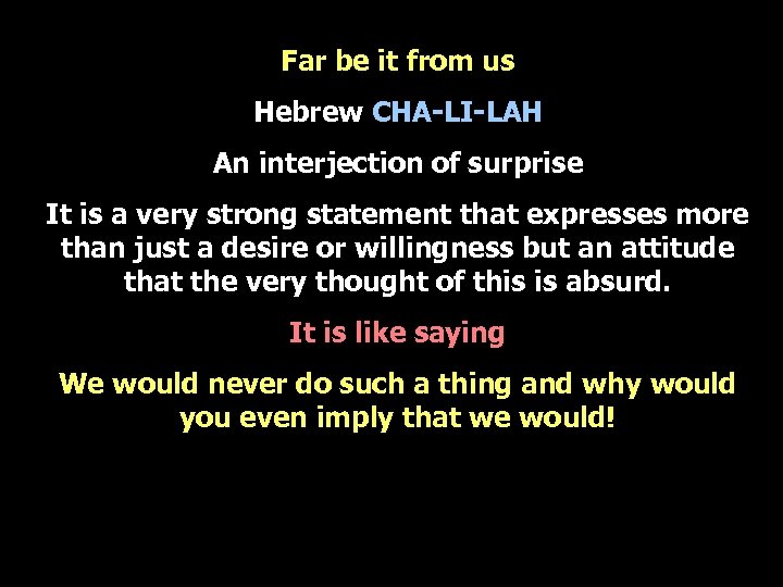 Far be it from us Hebrew CHA-LI-LAH An interjection of surprise It is a