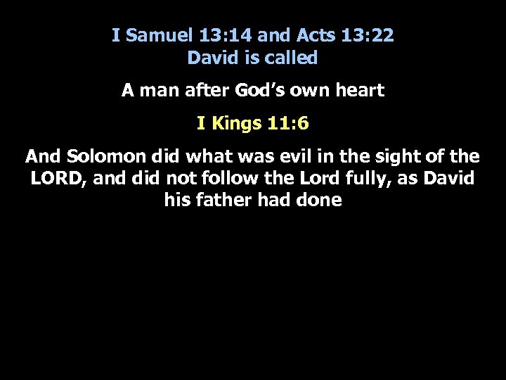 I Samuel 13: 14 and Acts 13: 22 David is called A man after