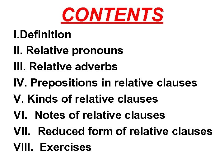 CONTENTS I. Definition II. Relative pronouns III. Relative adverbs IV. Prepositions in relative clauses