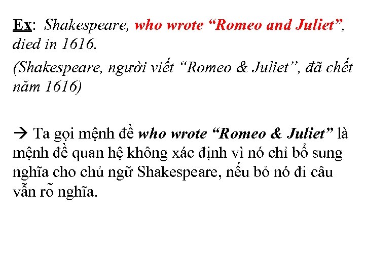 Ex: Shakespeare, who wrote “Romeo and Juliet”, died in 1616. (Shakespeare, người viết “Romeo