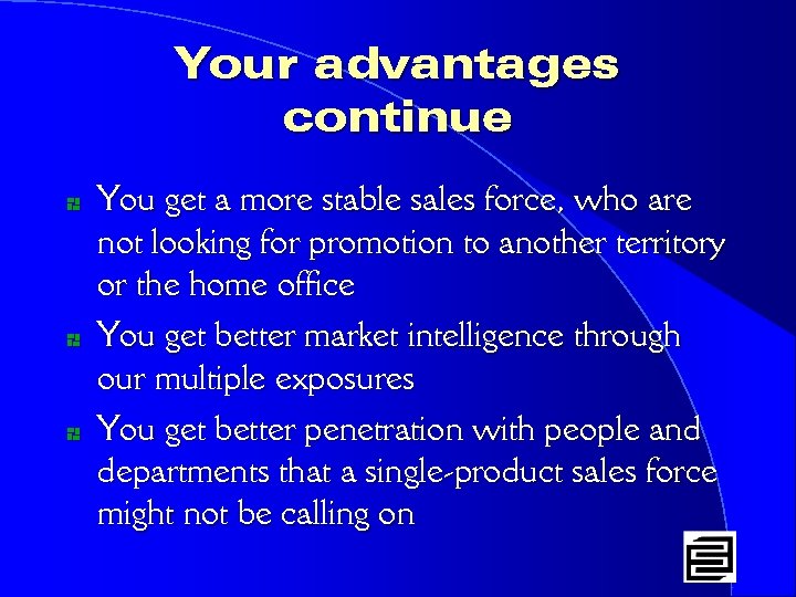 Your advantages continue * * * You get a more stable sales force, who