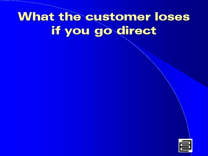 What the customer loses if you go direct 