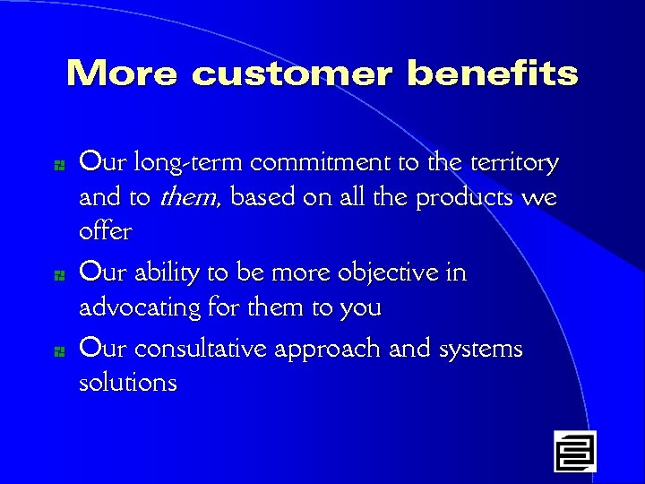 More customer benefits * * * Our long-term commitment to the territory and to