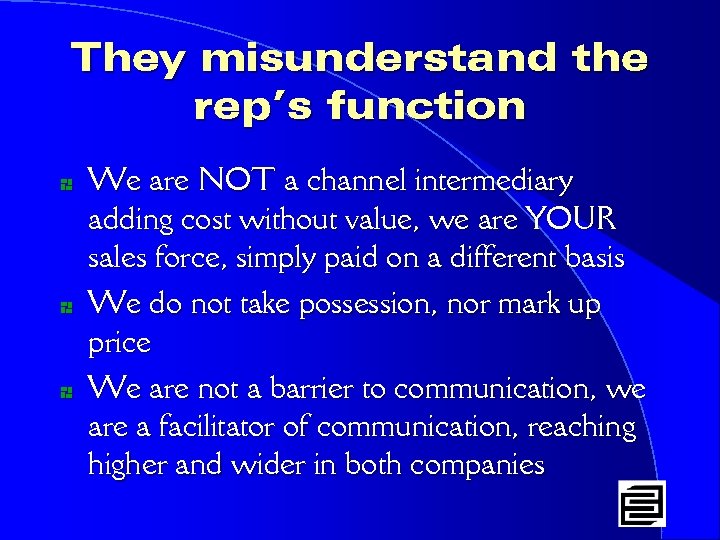 They misunderstand the rep’s function * * * We are NOT a channel intermediary