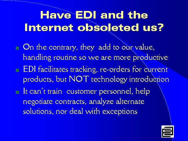 Have EDI and the Internet obsoleted us? * * * On the contrary, they