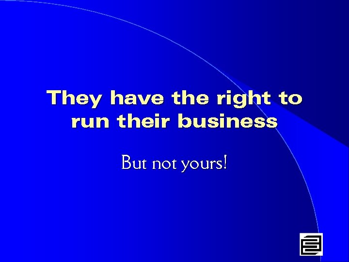 They have the right to run their business But not yours! 