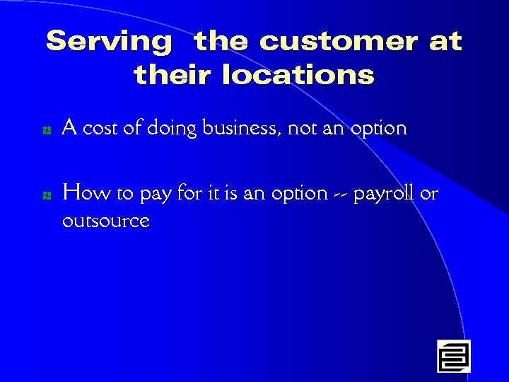 Serving the customer at their locations * A cost of doing business, not an