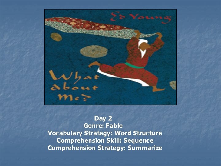 Day 2 Genre: Fable Vocabulary Strategy: Word Structure Comprehension Skill: Sequence Comprehension Strategy: Summarize