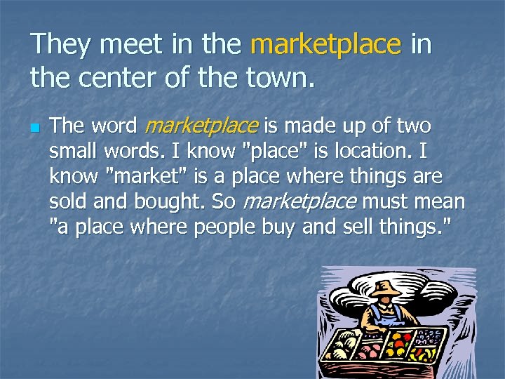 They meet in the marketplace in the center of the town. n The word