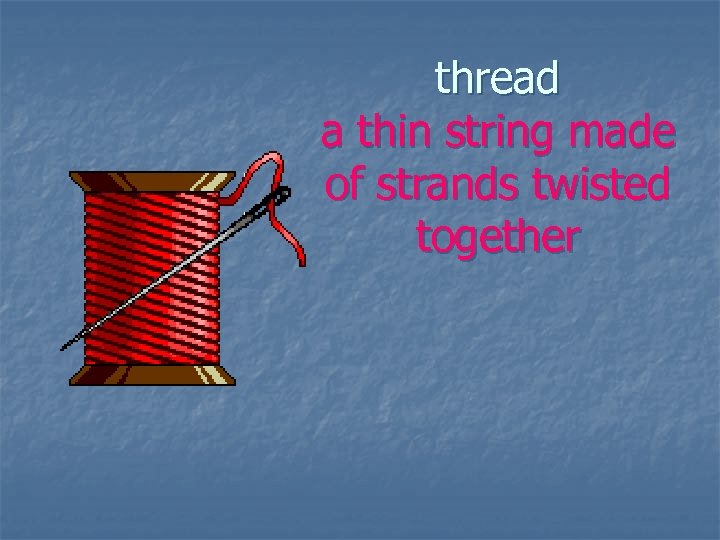 thread a thin string made of strands twisted together 