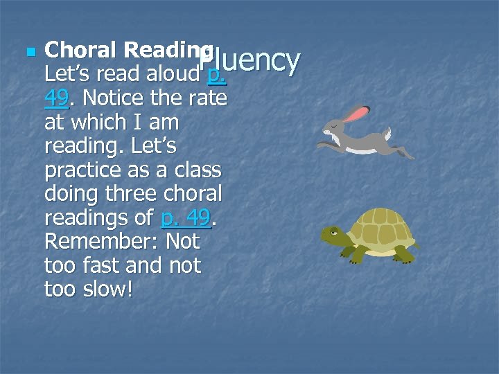 n Choral Reading Fluency Let’s read aloud p. 49. Notice the rate at which