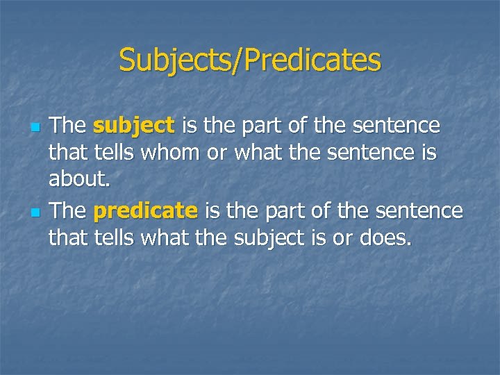 Subjects/Predicates n n The subject is the part of the sentence that tells whom