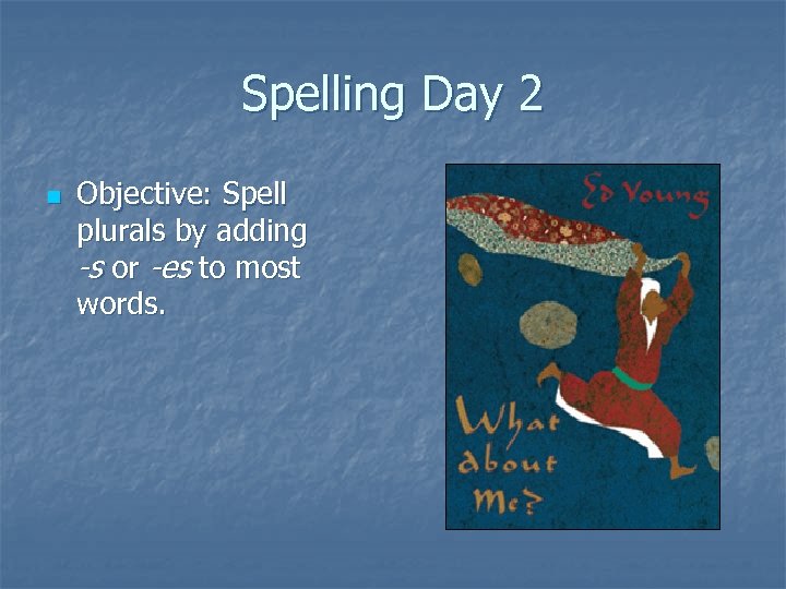 Spelling Day 2 n Objective: Spell plurals by adding -s or -es to most