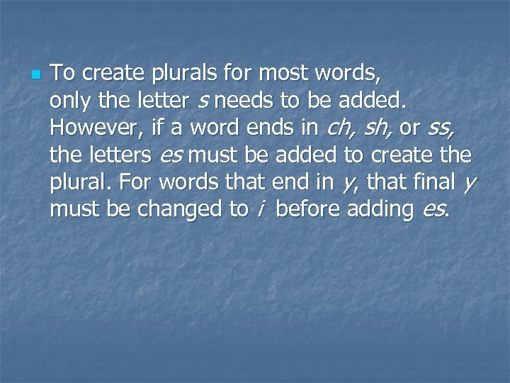 n To create plurals for most words, only the letter s needs to be