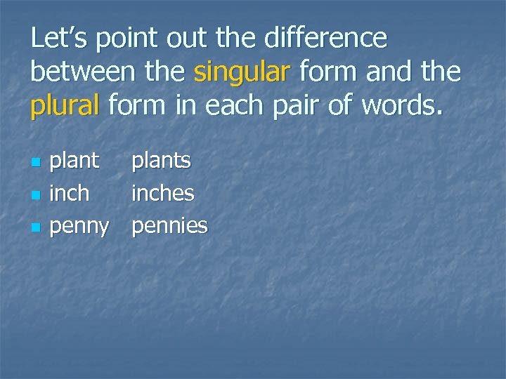 Let’s point out the difference between the singular form and the plural form in