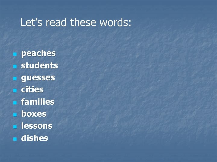 Let’s read these words: n n n n peaches students guesses cities families boxes