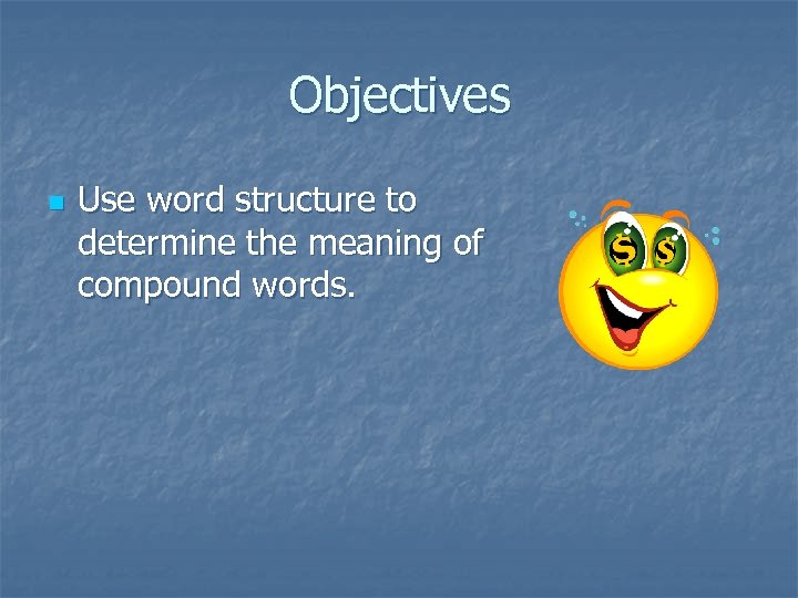 Objectives n Use word structure to determine the meaning of compound words. 