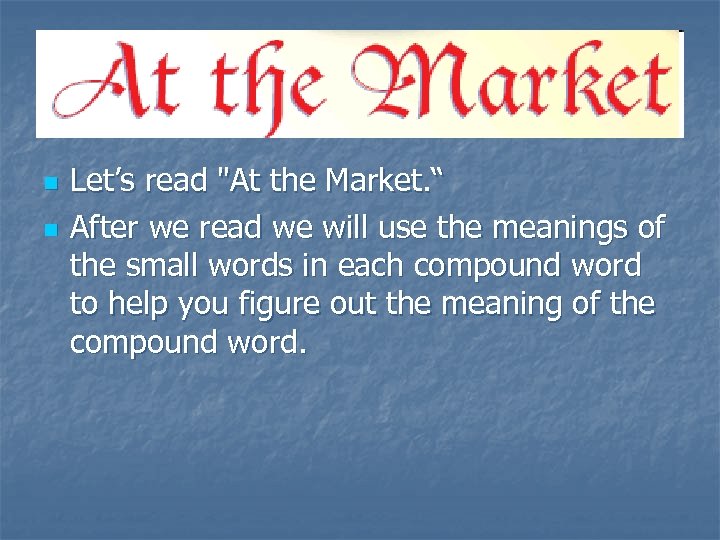 n n Let’s read "At the Market. “ After we read we will use