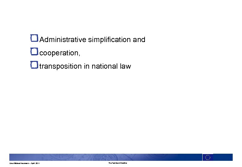 Administrative simplification and cooperation, transposition in national law Uwe Michael Neumann – April. 2011