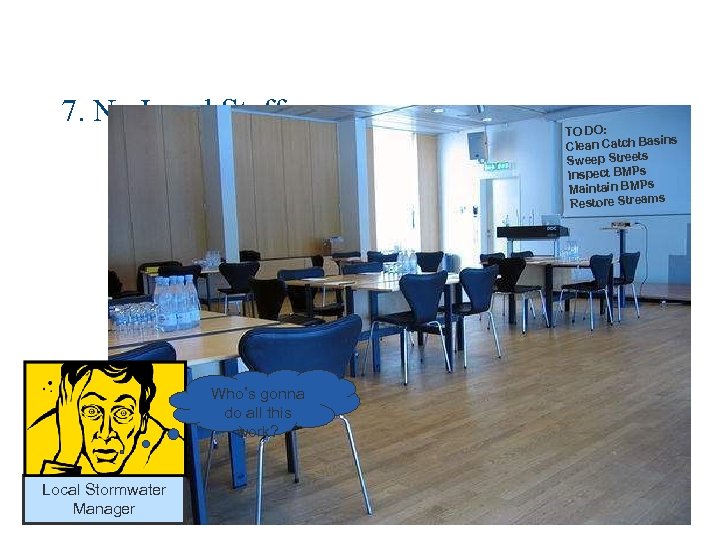 7. No Local Staff Who’s gonna do all this work? Local Stormwater Manager TO