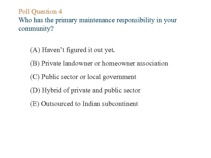 Poll Question 4 Who has the primary maintenance responsibility in your community? (A) Haven’t
