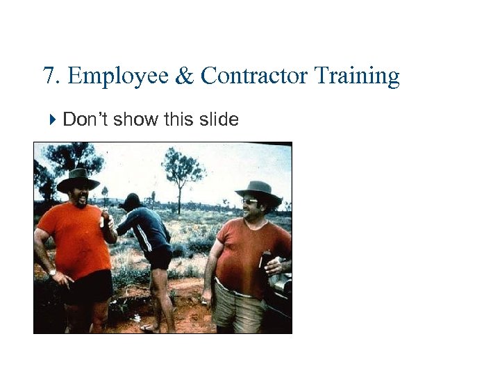 7. Employee & Contractor Training 4 Don’t show this slide 