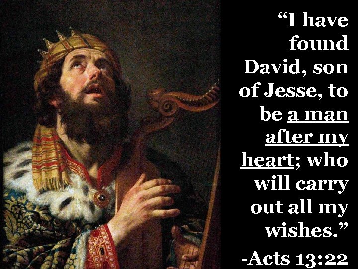 “I have found David, son of Jesse, to be a man after my heart;