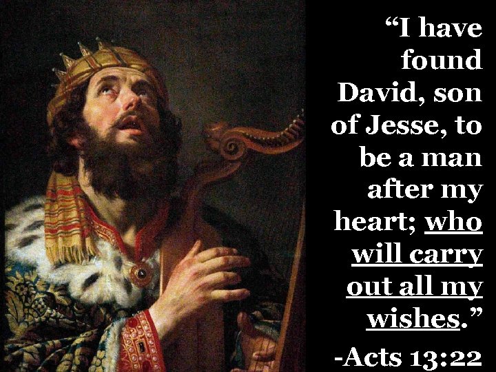 “I have found David, son of Jesse, to be a man after my heart;