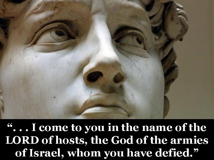 “. . . I come to you in the name of the LORD of