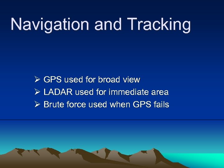 Navigation and Tracking Ø GPS used for broad view Ø LADAR used for immediate