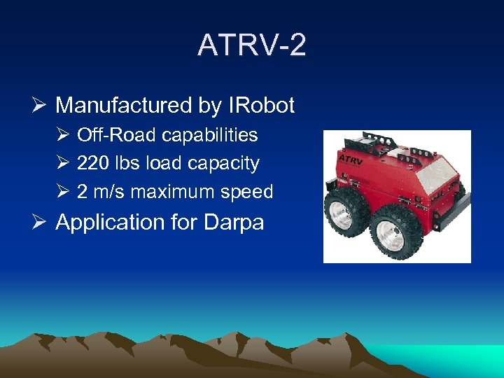 ATRV-2 Ø Manufactured by IRobot Ø Off-Road capabilities Ø 220 lbs load capacity Ø