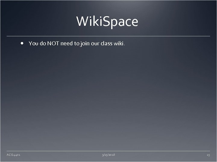 Wiki. Space You do NOT need to join our class wiki. ACG 4401 3/15/2018