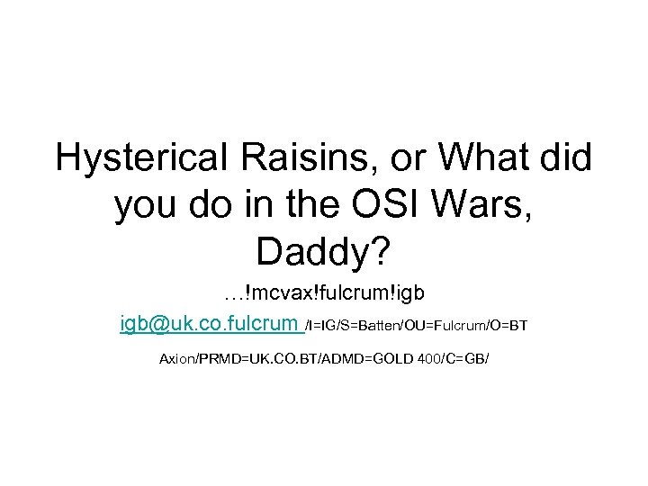 Hysterical Raisins, or What did you do in the OSI Wars, Daddy? …!mcvax!fulcrum!igb igb@uk.