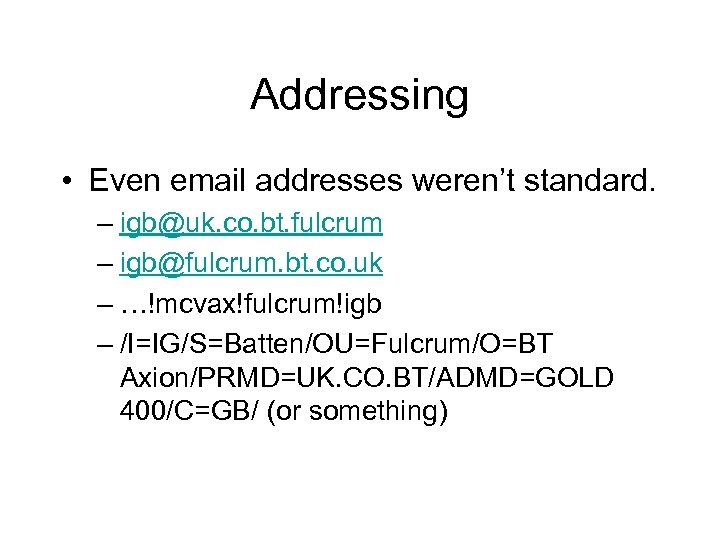Addressing • Even email addresses weren’t standard. – igb@uk. co. bt. fulcrum – igb@fulcrum.