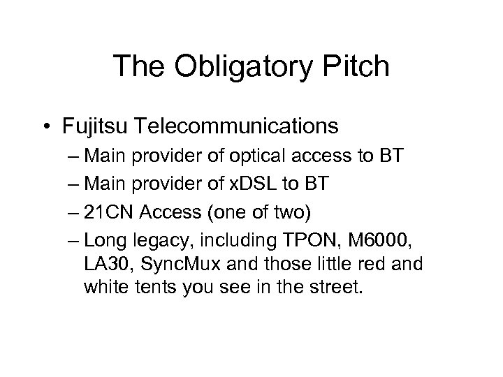 The Obligatory Pitch • Fujitsu Telecommunications – Main provider of optical access to BT