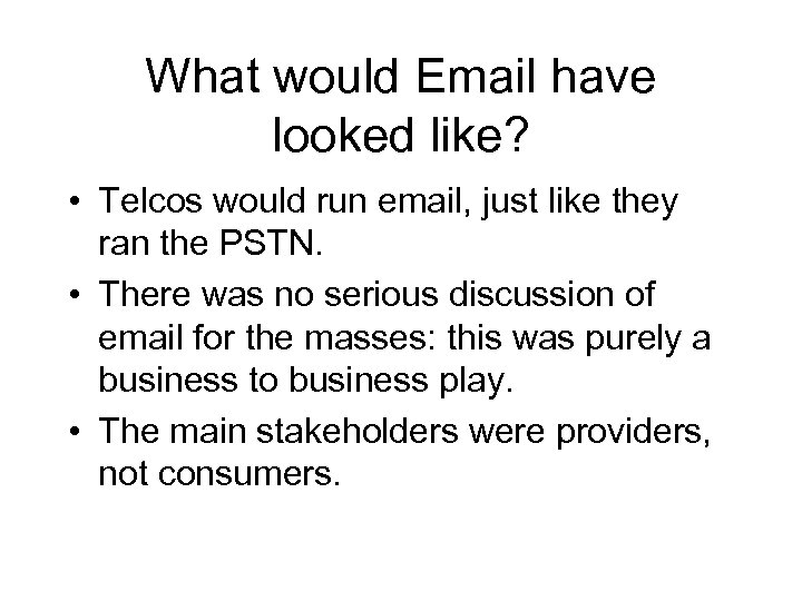 What would Email have looked like? • Telcos would run email, just like they