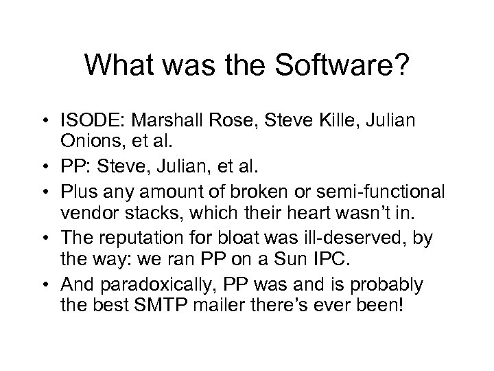 What was the Software? • ISODE: Marshall Rose, Steve Kille, Julian Onions, et al.