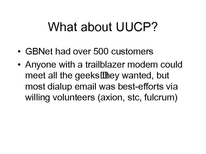 What about UUCP? • GBNet had over 500 customers • Anyone with a trailblazer