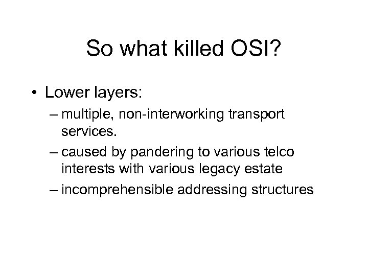 So what killed OSI? • Lower layers: – multiple, non-interworking transport services. – caused